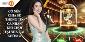 có nên chia sẻ thông tin cá nhân khi chơi tại nhà cái không